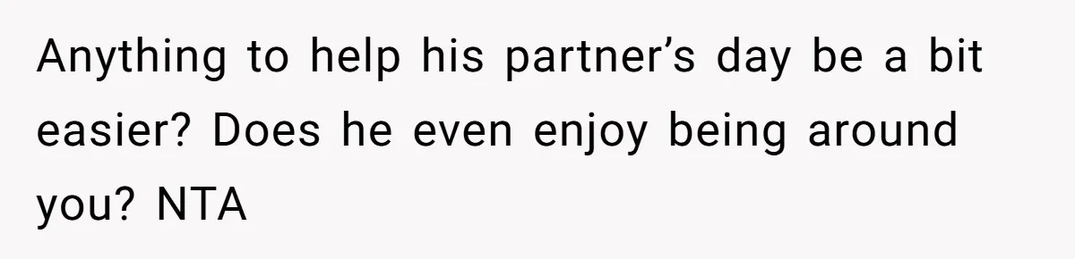 Burned-Out ICU Nurse Finally Snaps After Husband Blows Off Their First Free Saturday In 18 Months Anything to help his partner’s day be a bit easier? Does he even enjoy being around you? NTA