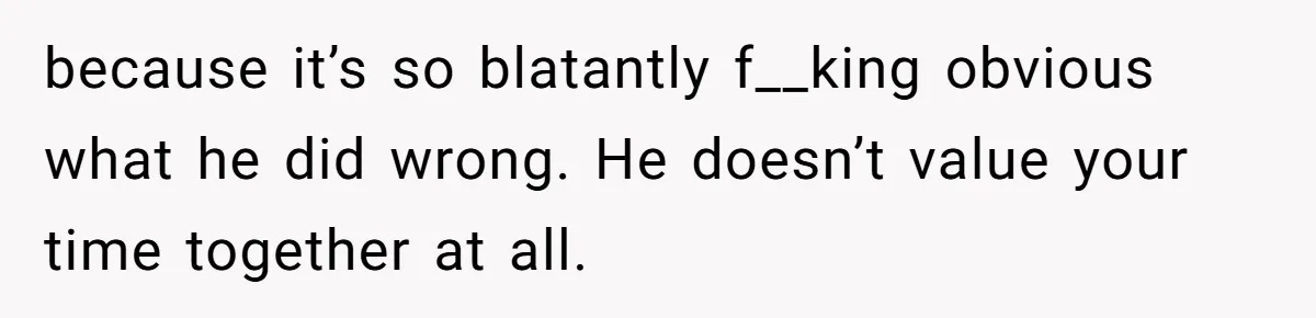 Burned-Out ICU Nurse Finally Snaps After Husband Blows Off Their First Free Saturday In 18 Months because it’s so blatantly f__king obvious what he did wrong. He doesn’t value your time together at all.