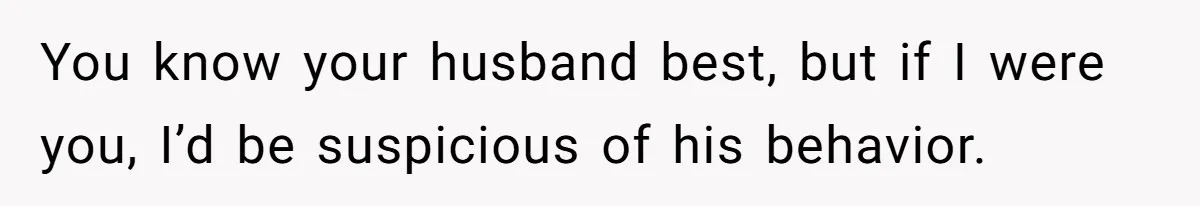 Burned-Out ICU Nurse Finally Snaps After Husband Blows Off Their First Free Saturday In 18 Months You know your husband best, but if I were you, I’d be suspicious of his behavior.