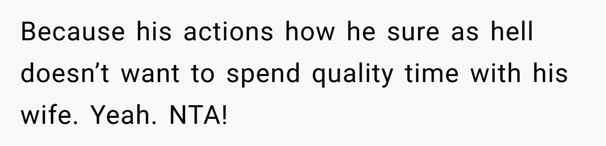 Burned-Out ICU Nurse Finally Snaps After Husband Blows Off Their First Free Saturday In 18 Months Because his actions how he sure as hell doesn’t want to spend quality time with his wife. Yeah. NTA!