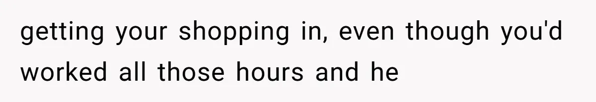 Burned-Out ICU Nurse Finally Snaps After Husband Blows Off Their First Free Saturday In 18 Months getting your shopping in, even though you'd worked all those hours and he