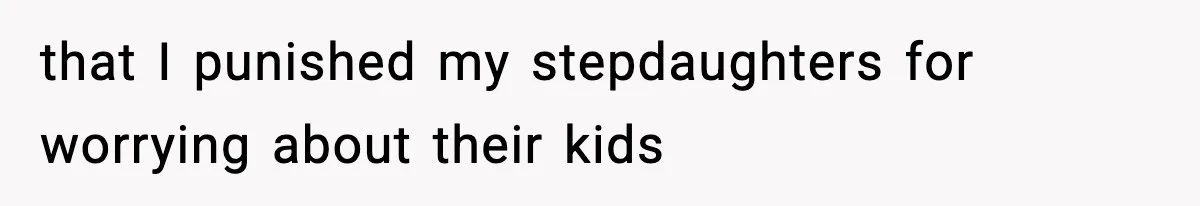 Man Cancels Entire Family Vacation After Discovering His Stepdaughters Hid His Daughter’s Passport To Force Her To Babysit that I punished my stepdaughters for worrying about their kids