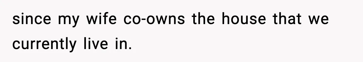 Man Cancels Entire Family Vacation After Discovering His Stepdaughters Hid His Daughter’s Passport To Force Her To Babysit since my wife co-owns the house that we currently live in.