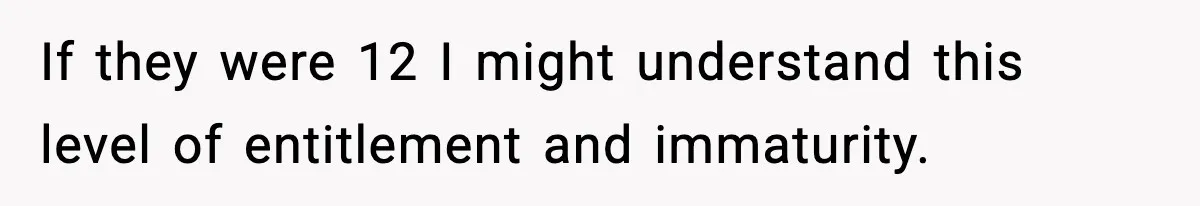 Man Cancels Entire Family Vacation After Discovering His Stepdaughters Hid His Daughter’s Passport To Force Her To Babysit If they were 12 I might understand this level of entitlement and immaturity.