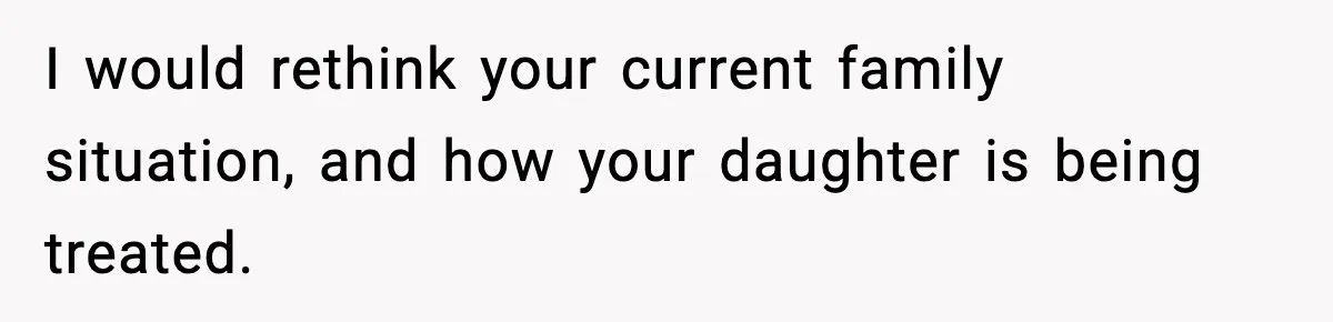 Man Cancels Entire Family Vacation After Discovering His Stepdaughters Hid His Daughter’s Passport To Force Her To Babysit I would rethink your current family situation, and how your daughter is being treated.