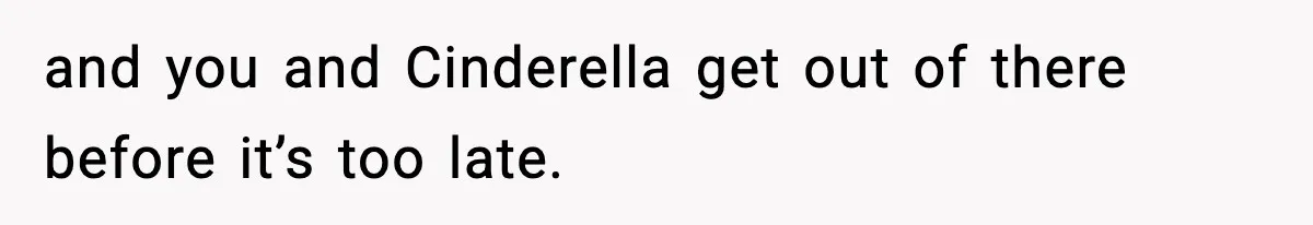 Man Cancels Entire Family Vacation After Discovering His Stepdaughters Hid His Daughter’s Passport To Force Her To Babysit and you and Cinderella get out of there before it’s too late.