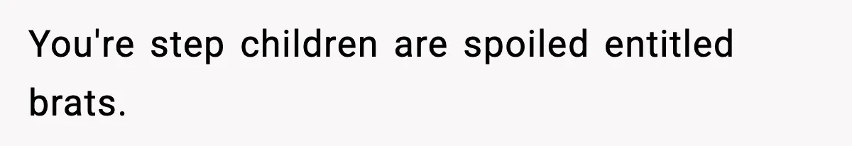 Man Cancels Entire Family Vacation After Discovering His Stepdaughters Hid His Daughter’s Passport To Force Her To Babysit You're step children are spoiled entitled brats.