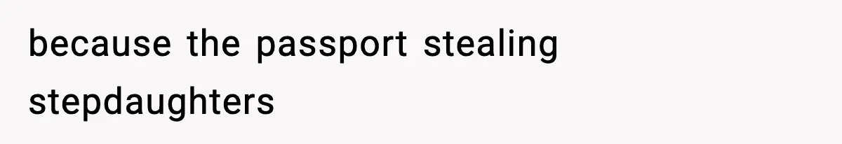 Man Cancels Entire Family Vacation After Discovering His Stepdaughters Hid His Daughter’s Passport To Force Her To Babysit because the passport stealing stepdaughters