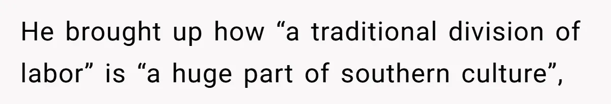 Wife Left Doing Every Chore Alone Snaps And Brands Husband’s “Southern Culture” Garbage He brought up how “a traditional division of labor” is “a huge part of southern culture”,