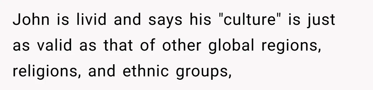 Wife Left Doing Every Chore Alone Snaps And Brands Husband’s “Southern Culture” Garbage John is livid and says his "culture" is just as valid as that of other global regions, religions, and ethnic groups,
