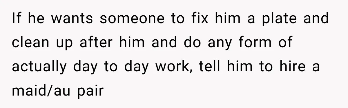 Wife Left Doing Every Chore Alone Snaps And Brands Husband’s “Southern Culture” Garbage If he wants someone to fix him a plate and clean up after him and do any form of actually day to day work, tell him to hire a maid/au...