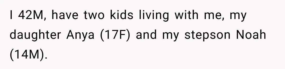 Dad Kicks Daughter’s Friends Out Of House After Infringing On Son’s Space I 42M, have two kids living with me, my daughter Anya (17F) and my stepson Noah (14M).