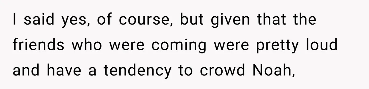 Dad Kicks Daughter’s Friends Out Of House After Infringing On Son’s Space I said yes, of course, but given that the friends who were coming were pretty loud and have a tendency to crowd Noah,