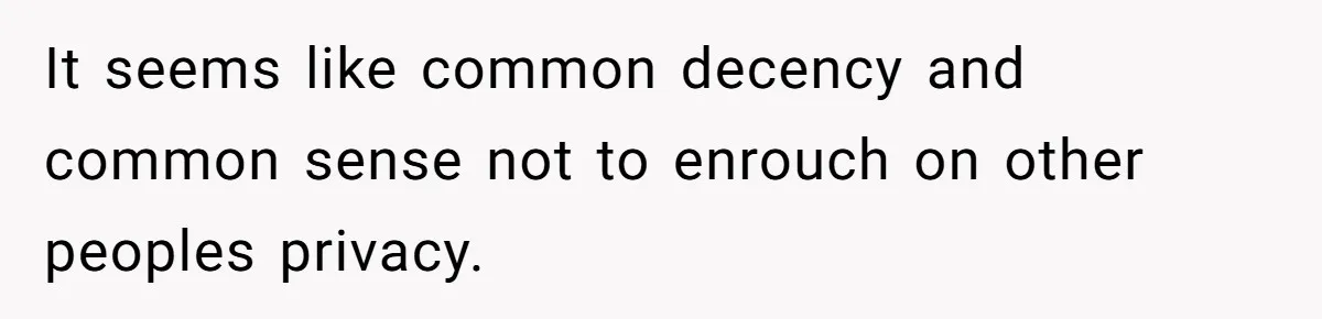 Dad Kicks Daughter’s Friends Out Of House After Infringing On Son’s Space It seems like common decency and common sense not to enrouch on other peoples privacy.