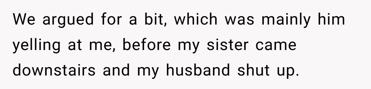 Husband Threatens Divorce Over Baby’s Looks, Gets Burned By Wife’s ‘I Told You So’ Moment We argued for a bit, which was mainly him yelling at me, before my sister came downstairs and my husband shut up.