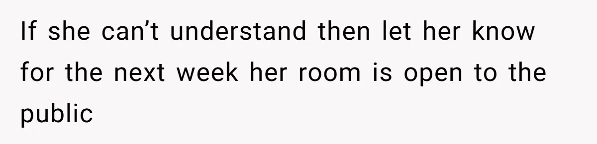 Dad Kicks Daughter’s Friends Out Of House After Infringing On Son’s Space If she can’t understand then let her know for the next week her room is open to the public