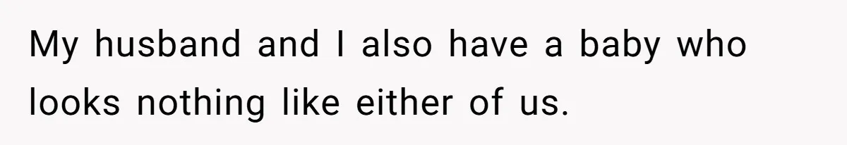 Husband Threatens Divorce Over Baby’s Looks, Gets Burned By Wife’s ‘I Told You So’ Moment My husband and I also have a baby who looks nothing like either of us.