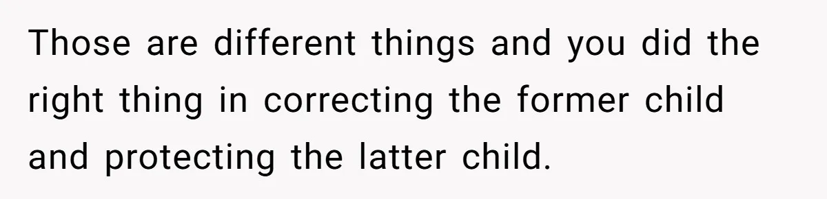 Dad Kicks Daughter’s Friends Out Of House After Infringing On Son’s Space Those are different things and you did the right thing in correcting the former child and protecting the latter child.