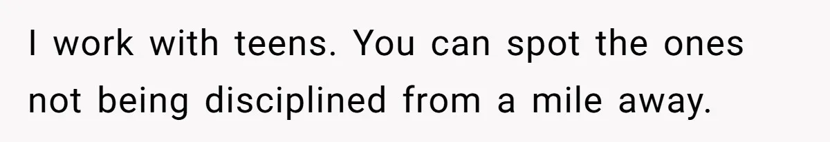 Dad Kicks Daughter’s Friends Out Of House After Infringing On Son’s Space I work with teens. You can spot the ones not being disciplined from a mile away.