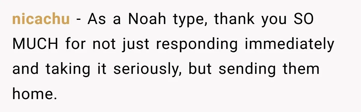 Dad Kicks Daughter’s Friends Out Of House After Infringing On Son’s Space nicachu − As a Noah type, thank you SO MUCH for not just responding immediately and taking it seriously, but sending them home.