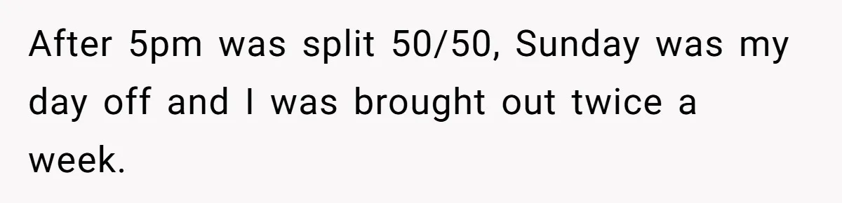 Woman Confronts Her Son For Choosing Beer Over His Exhausted Wife And He Says She Ruined Everything After 5pm was split 50/50, Sunday was my day off and I was brought out twice a week.