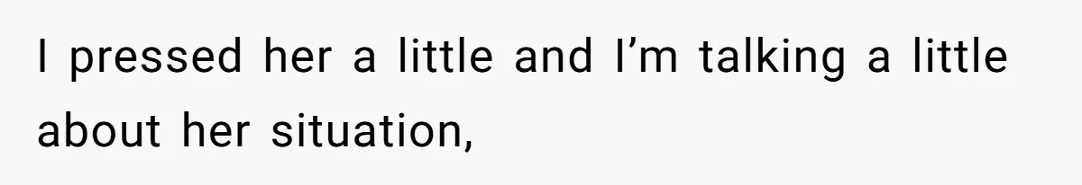 Woman Confronts Her Son For Choosing Beer Over His Exhausted Wife And He Says She Ruined Everything I pressed her a little and I’m talking a little about her situation,