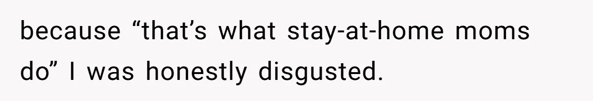 Woman Confronts Her Son For Choosing Beer Over His Exhausted Wife And He Says She Ruined Everything because “that’s what stay-at-home moms do” I was honestly disgusted.