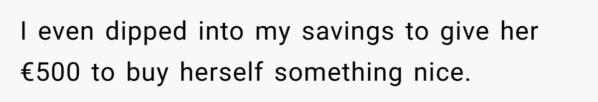 Woman Confronts Her Son For Choosing Beer Over His Exhausted Wife And He Says She Ruined Everything I even dipped into my savings to give her €500 to buy herself something nice.