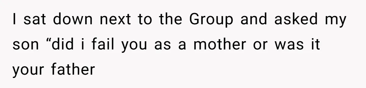 Woman Confronts Her Son For Choosing Beer Over His Exhausted Wife And He Says She Ruined Everything I sat down next to the Group and asked my son “did i fail you as a mother or was it your father