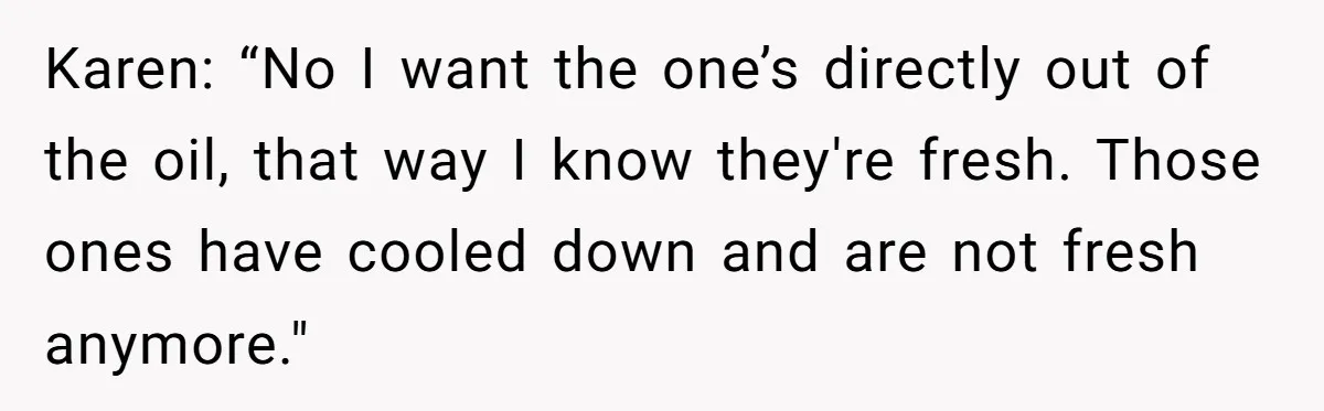 Karen Insists On Donuts Straight From Boiling Oil, Carnival Worker Hands Her What She Wishes For - Raw Karen: “No I want the one’s directly out of the oil, that way I know they're fresh. Those ones have cooled down and are not fresh anymore."