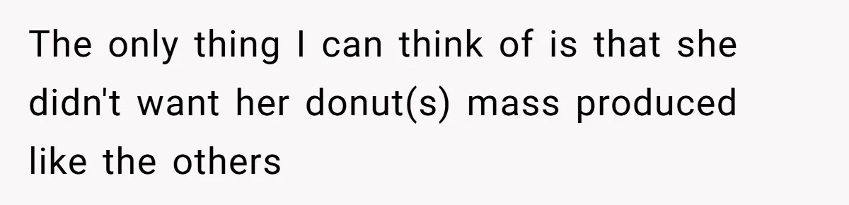 Karen Insists On Donuts Straight From Boiling Oil, Carnival Worker Hands Her What She Wishes For - Raw The only thing I can think of is that she didn't want her donut(s) mass produced like the others