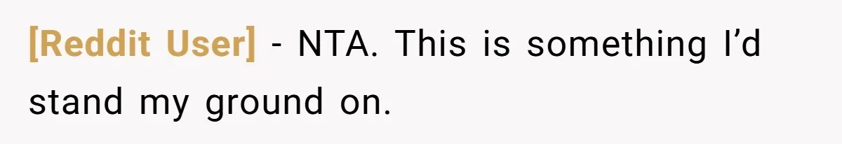 [Reddit User] − NTA. This is something I’d stand my ground on.