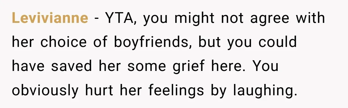 Dad Stays Silent as Daughter Accuses Fiancé Over “Mysterious Underwear” - Truth Leaves Everyone Stunned Levivianne − YTA, you might not agree with her choice of boyfriends, but you could have saved her some grief here. You obviously hurt her feelings by laughing.