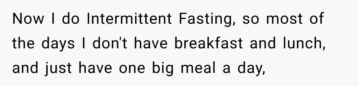 When The Boss Said £40 Was The Limit, Consultant Bought Meals For The Homeless To Make Sure He Hit It Now I do Intermittent Fasting, so most of the days I don't have breakfast and lunch, and just have one big meal a day,
