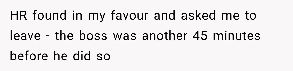 When The Boss Said £40 Was The Limit, Consultant Bought Meals For The Homeless To Make Sure He Hit It HR found in my favour and asked me to leave - the boss was another 45 minutes before he did so