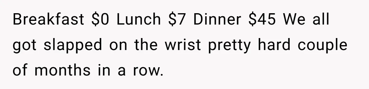 When The Boss Said £40 Was The Limit, Consultant Bought Meals For The Homeless To Make Sure He Hit It Breakfast $0 Lunch $7 Dinner $45 We all got slapped on the wrist pretty hard couple of months in a row.