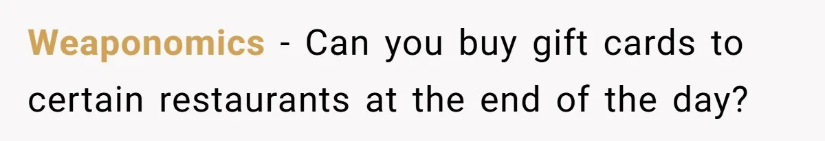 When The Boss Said £40 Was The Limit, Consultant Bought Meals For The Homeless To Make Sure He Hit It Weaponomics − Can you buy gift cards to certain restaurants at the end of the day?