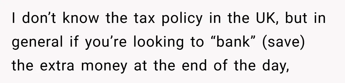 When The Boss Said £40 Was The Limit, Consultant Bought Meals For The Homeless To Make Sure He Hit It I don’t know the tax policy in the UK, but in general if you’re looking to “bank” (save) the extra money at the end of the day,