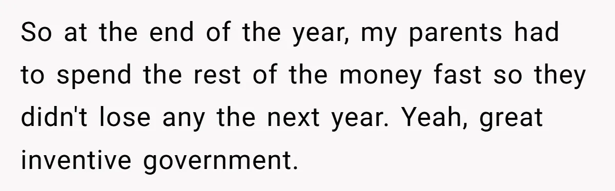 When The Boss Said £40 Was The Limit, Consultant Bought Meals For The Homeless To Make Sure He Hit It So at the end of the year, my parents had to spend the rest of the money fast so they didn't lose any the next year. Yeah, great inventive government.