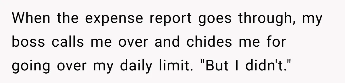 When The Boss Said £40 Was The Limit, Consultant Bought Meals For The Homeless To Make Sure He Hit It When the expense report goes through, my boss calls me over and chides me for going over my daily limit. "But I didn't."
