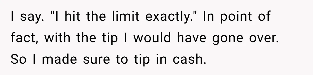When The Boss Said £40 Was The Limit, Consultant Bought Meals For The Homeless To Make Sure He Hit It I say. "I hit the limit exactly." In point of fact, with the tip I would have gone over. So I made sure to tip in cash.