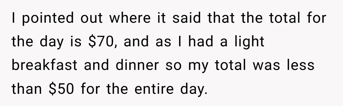 When The Boss Said £40 Was The Limit, Consultant Bought Meals For The Homeless To Make Sure He Hit It I pointed out where it said that the total for the day is $70, and as I had a light breakfast and dinner so my total was less than $50...