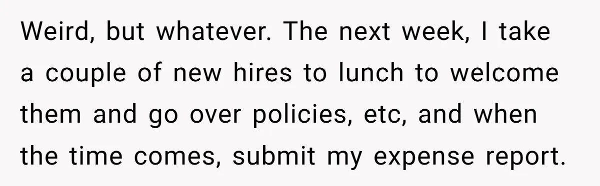 When The Boss Said £40 Was The Limit, Consultant Bought Meals For The Homeless To Make Sure He Hit It Weird, but whatever. The next week, I take a couple of new hires to lunch to welcome them and go over policies, etc, and when the time comes, submit my...