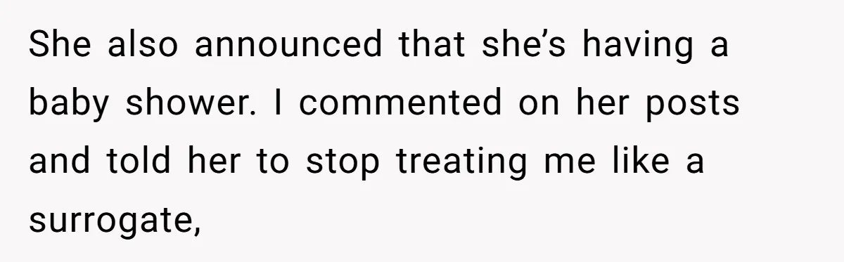 Mom-to-Be Publicly Pushes Back After Ex’s Girlfriend Announces “Their” Pregnancy She also announced that she’s having a baby shower. I commented on her posts and told her to stop treating me like a surrogate,