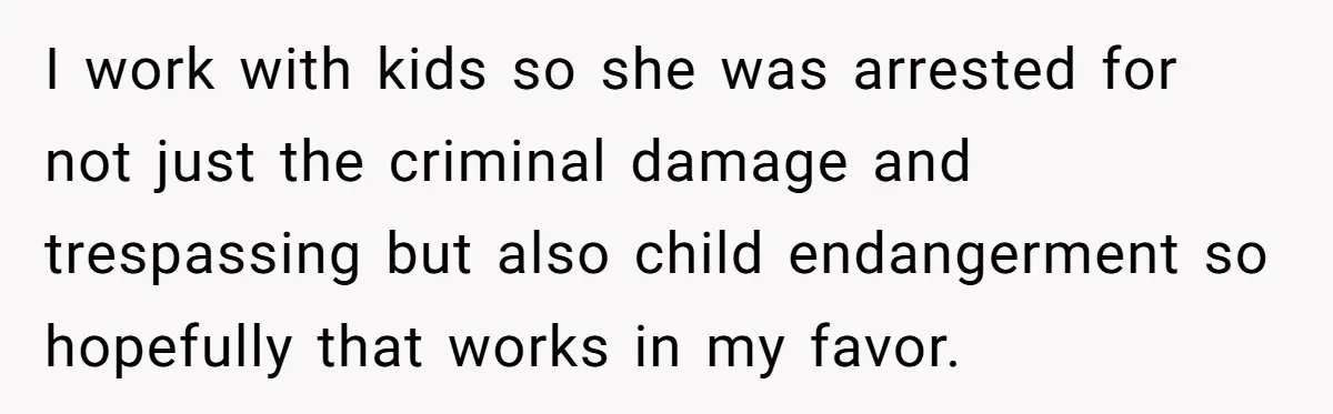 Mom-to-Be Publicly Pushes Back After Ex’s Girlfriend Announces “Their” Pregnancy I work with kids so she was arrested for not just the criminal damage and trespassing but also child endangerment so hopefully that works in my favor.