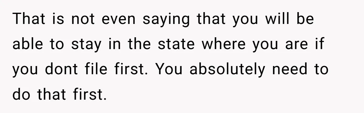 Mom-to-Be Publicly Pushes Back After Ex’s Girlfriend Announces “Their” Pregnancy That is not even saying that you will be able to stay in the state where you are if you dont file first. You absolutely need to do that first.