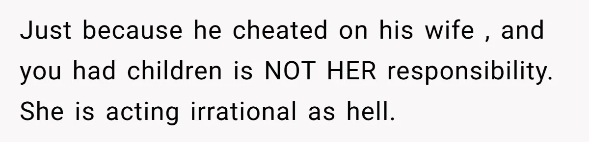 Mom-to-Be Publicly Pushes Back After Ex’s Girlfriend Announces “Their” Pregnancy Just because he cheated on his wife , and you had children is NOT HER responsibility. She is acting irrational as hell.