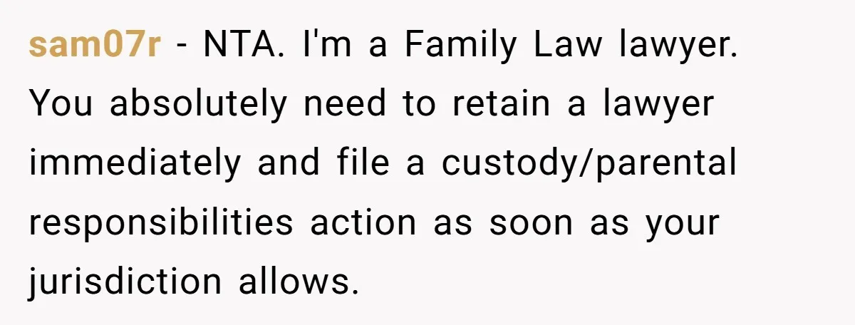 Mom-to-Be Publicly Pushes Back After Ex’s Girlfriend Announces “Their” Pregnancy sam07r − NTA. I'm a Family Law lawyer. You absolutely need to retain a lawyer immediately and file a custody/parental responsibilities action as soon as your jurisdiction allows.