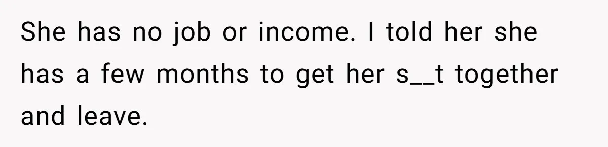 Sister Tries To Charge Brother For Dog Walking And Scrapbook Work, So He Kicked Her Out She has no job or income. I told her she has a few months to get her s__t together and leave.