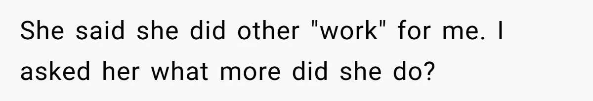 Sister Tries To Charge Brother For Dog Walking And Scrapbook Work, So He Kicked Her Out She said she did other "work" for me. I asked her what more did she do?